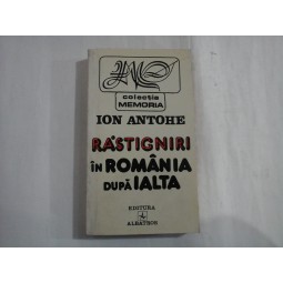     RASTIGNIRI  IN  ROMANIA  DUPA  IALTA  -  Ion  ANTOHE